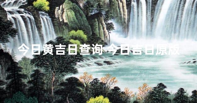 今日黄吉日查询 今日吉日原版